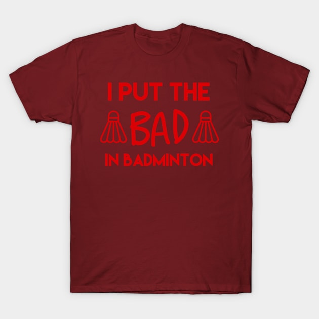 I put the bad in badminton T-Shirt by Sloop